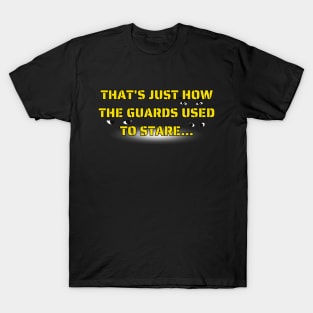 That's Just How The Guards Used To Stare T-Shirt